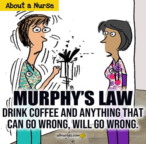 murphys-law-of-nursing-drink-coffee-anything-goes-wrong-will-go-wrong.jpg.dc1ea0b98452ca07115c471dcefb1082.jpg