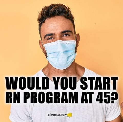 would-you-start-rn-program-at-45.jpg.641a0a5215ee4dc68513536f384118c2.jpg
