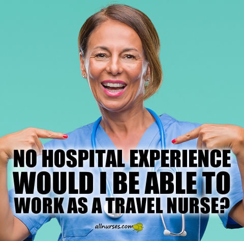 no-hospital-experience-would-i-be-able-work-as-travel-nurse.jpg.dffcaf6ea09d4c05e555443cbd32eda4.jpg