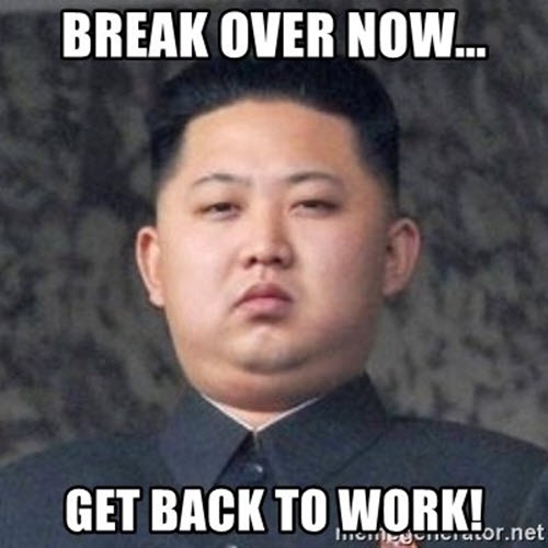 back-to-work-break-over-now-meme.jpg.99f96857bc1b3277ae4f3ce6fc9d045c.jpg