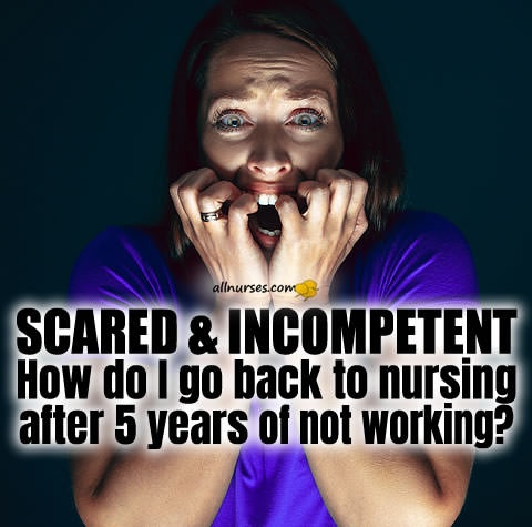 scared-incompetent-how-to-go-back-to-nursing-job-after-5-years-absence.jpg.b57504ca13e965af89d1875b6aea66e0.jpg