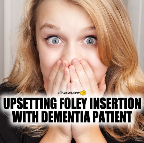 upsetting-foley-insertion-with-dementia-patient.jpg.a848301b664c4d41a305c3467f880457.jpg