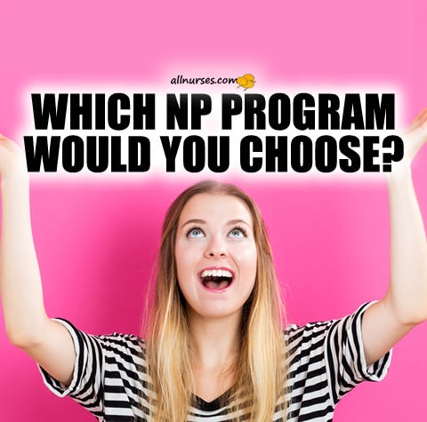 which-np-program-would-you-choose.jpg.9445a586b25a0878b83591997e52b2eb.jpg