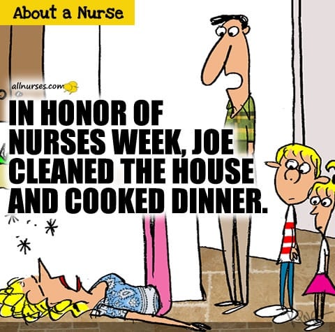 In honor of Nurses Week, Joe cleaned the house and cooked dinner.