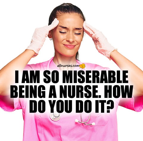 miserable-being-nurse-how-do-you-do-it.jpg.9f43d683bda16e6dd617be5dbd9e37b8.jpg