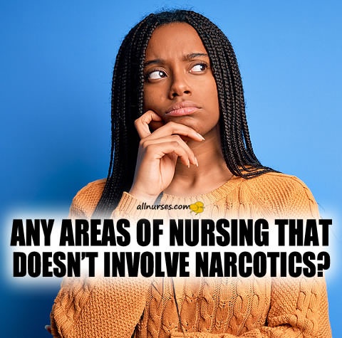 any-area-nursing-that-doesnt-involve-narcotics.jpg.d81f47138eb982237374147636b25c0a.jpg