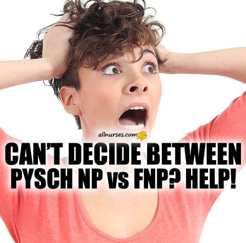 cant-decide-between-psych-np-vs-fnp.jpg.39807dc58f7afc8be3fb325f664082c3.jpg