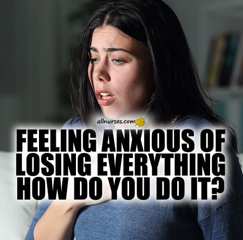feeling-anxious-losing-everything-how-do-you-do-it.jpg.123d8c118ba83afd90178ed9ef383231.jpg