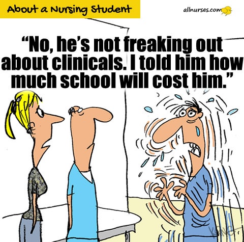 No, he's not freaking out about clinicals. I told him how much school will cost him.