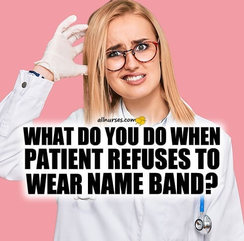 what-do-you-do-when-patient-refuses-name-band.jpg.1525df9fc22e391a3cb81d6fd0e66c55.jpg