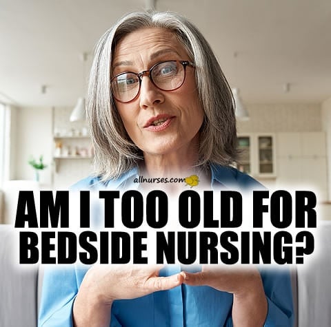 am-i-too-old-for-bedside-nursing.jpg.8c224567ff6493b109b4430b756708fd.jpg