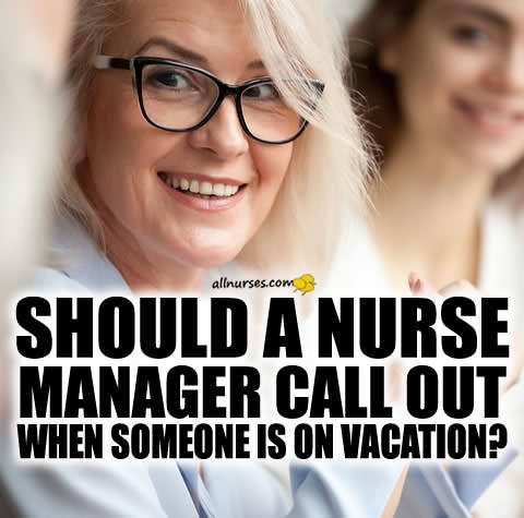 nurse-manager-call-out-when-somone-on-vacation.jpg.20a9869fbb115ef2bc1c8a84c68d13f1.jpg
