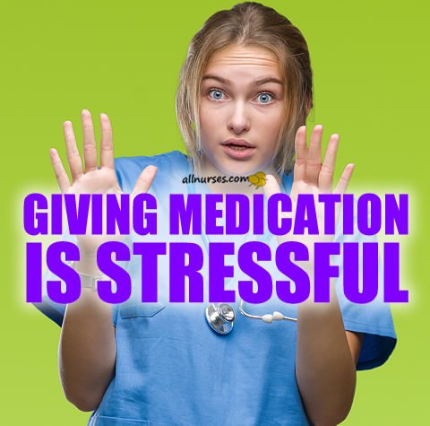new-nurse-giving-medication-stressful.jpg.b9fb9ec52daa1c00611f69c1f2eb1716.jpg