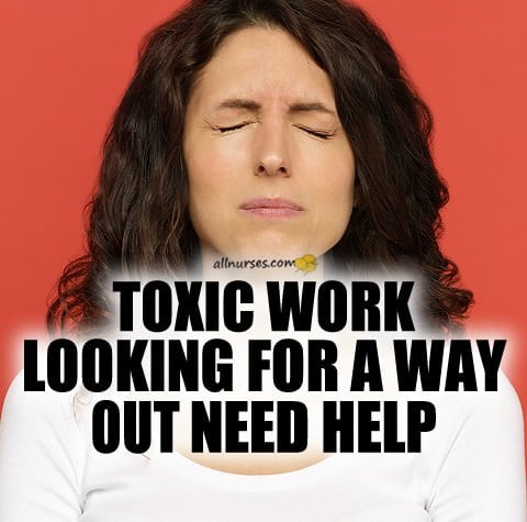 toxic-nursing-job-want-out-need-help.jpg.42f5e86b40afba76ad374900dee036fd.jpg