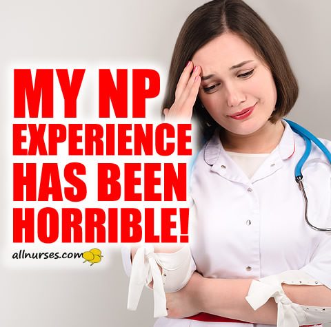 My NP Experience Has Been Horrible