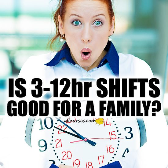 Is 3-12 hour shifts good for a family?