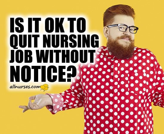 Is it ok to quit nursing job without notice?