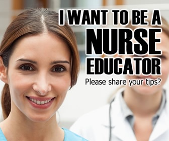 I want to be a nurse educator. Please share your tips.