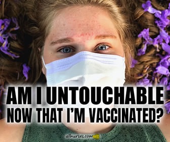 Am I untouchable now that I got the vaccine???