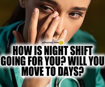 How is the night shift going for you? Will you move to days as soon as it’s available?