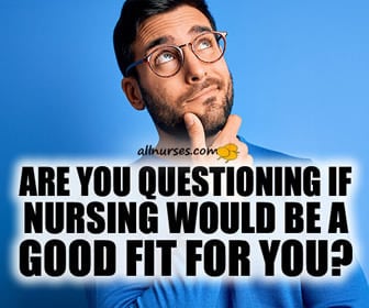 Are you questioning if nursing would be a good fit for you?