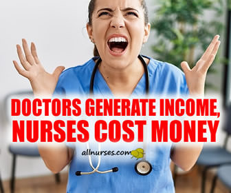 Have you heard the adage that doctors are income generators and nurses are an expense?