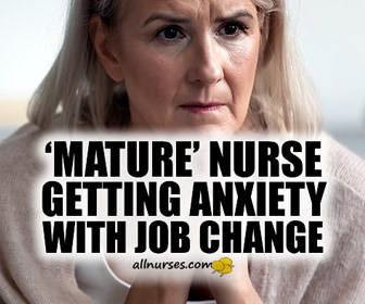 'Mature' nurse getting anxiety with job change.