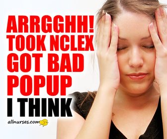 Arrgghh! Took NCLEX Got Bad Popup.