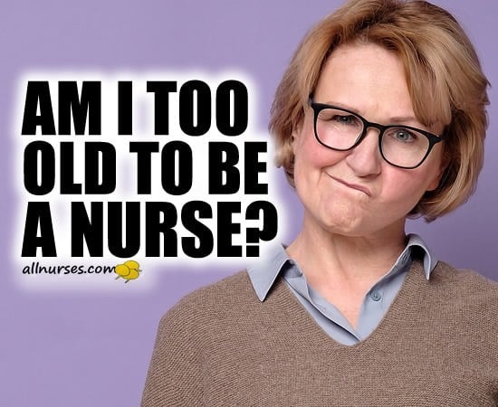 Am I too old to be a nurse?