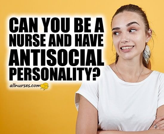 Can you be a nurse and have antisocial personality?