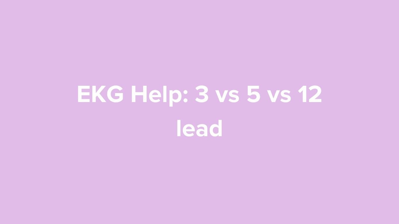 EKG Help: 3 vs 5 vs 12 lead