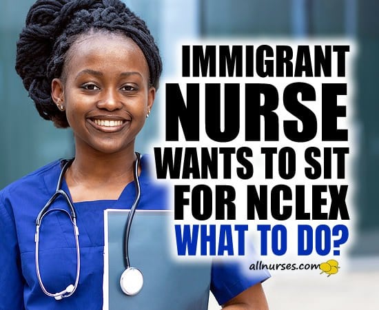 Immigrant nurse wants to sit for NCLEX. What to do?