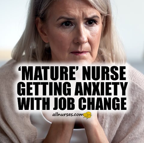 New Job Anxieties For "Mature" Nurse - Help!