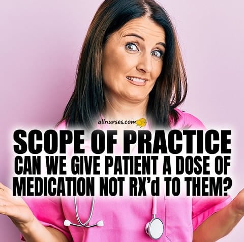 Scope of Practice: Can we give patient a dose of medication not RX'd to them?