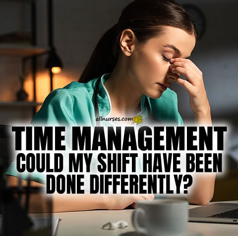 Time Management: Could my shift have been done differently?